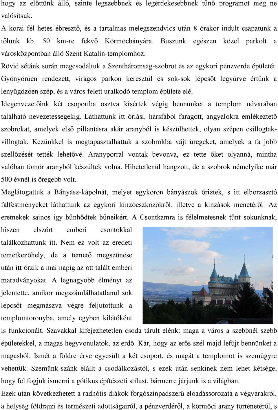 Gyönyörűen rendezett, virágos parkon keresztül és sok-sok lépcsőt legyűrve értünk a lenyűgözően szép, és a város felett uralkodó templom épülete elé.