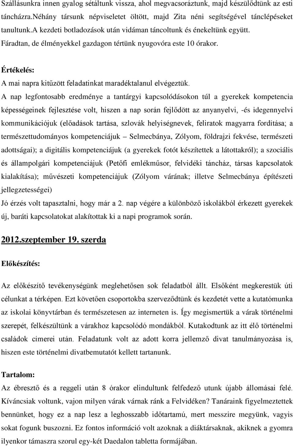 Értékelés: A mai napra kitűzött feladatinkat maradéktalanul elvégeztük.