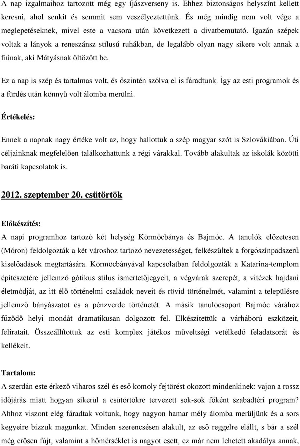 Igazán szépek voltak a lányok a reneszánsz stílusú ruhákban, de legalább olyan nagy sikere volt annak a fiúnak, aki Mátyásnak öltözött be.