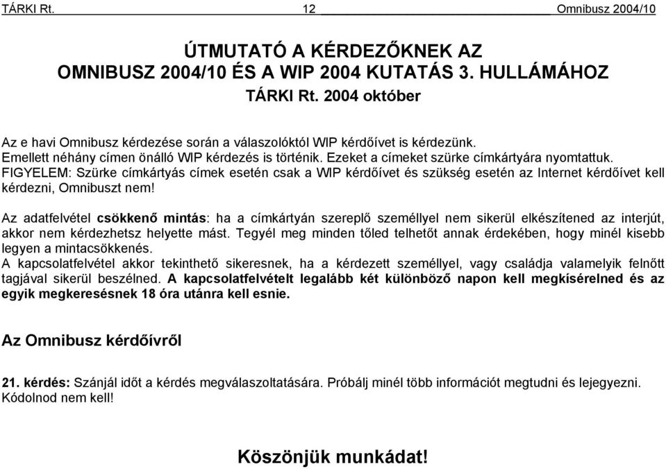 FIGYELEM: Szürke címkártyás címek esetén csak a WIP kérdőívet és szükség esetén az Internet kérdőívet kell kérdezni, Omnibuszt nem!