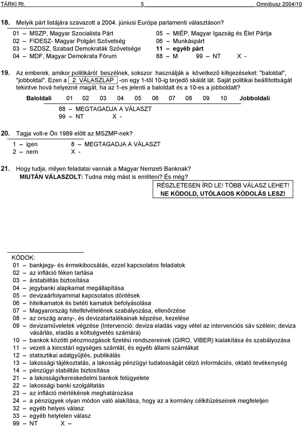 Fórum 88 M 99 NT X - 19. Az emberek, amikor politikáról beszélnek, sokszor használják a következő kifejezéseket: "baloldal", "jobboldal". Ezen a +2. VÁLASZLAP+ -on egy 1-től 10-ig terjedő skálát lát.