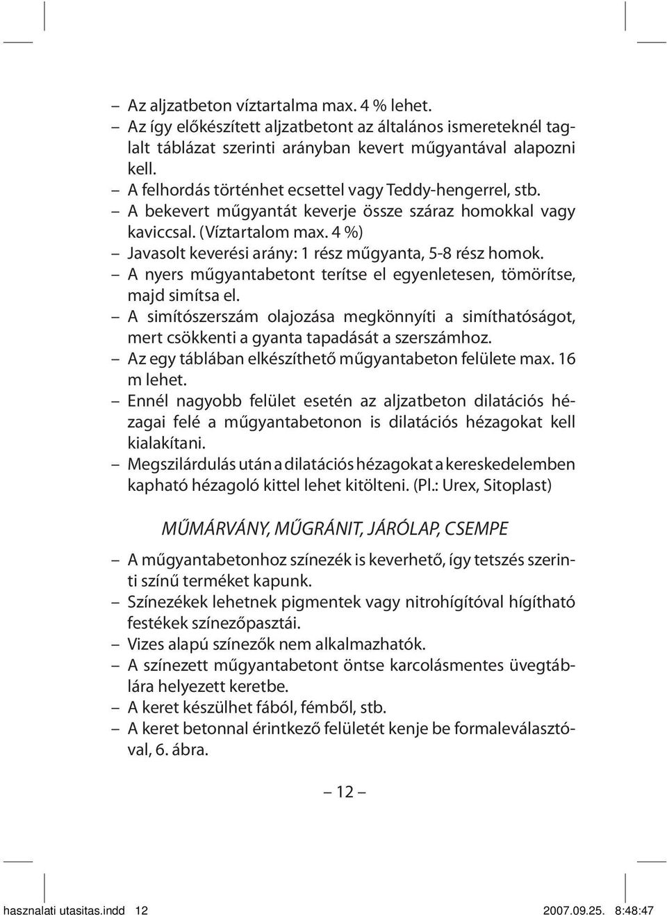 4 %) Javasolt keverési arány: 1 rész műgyanta, 5-8 rész homok. A nyers műgyantabetont terítse el egyenletesen, tömörítse, majd simítsa el.