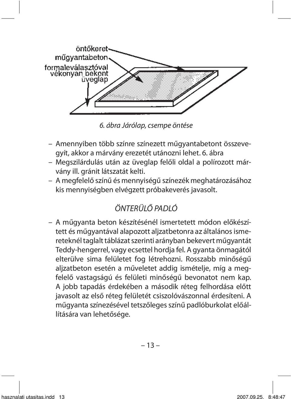 A megfelelő színű és mennyiségű színezék meghatározásához kis mennyiségben elvégzett próbakeverés javasolt.