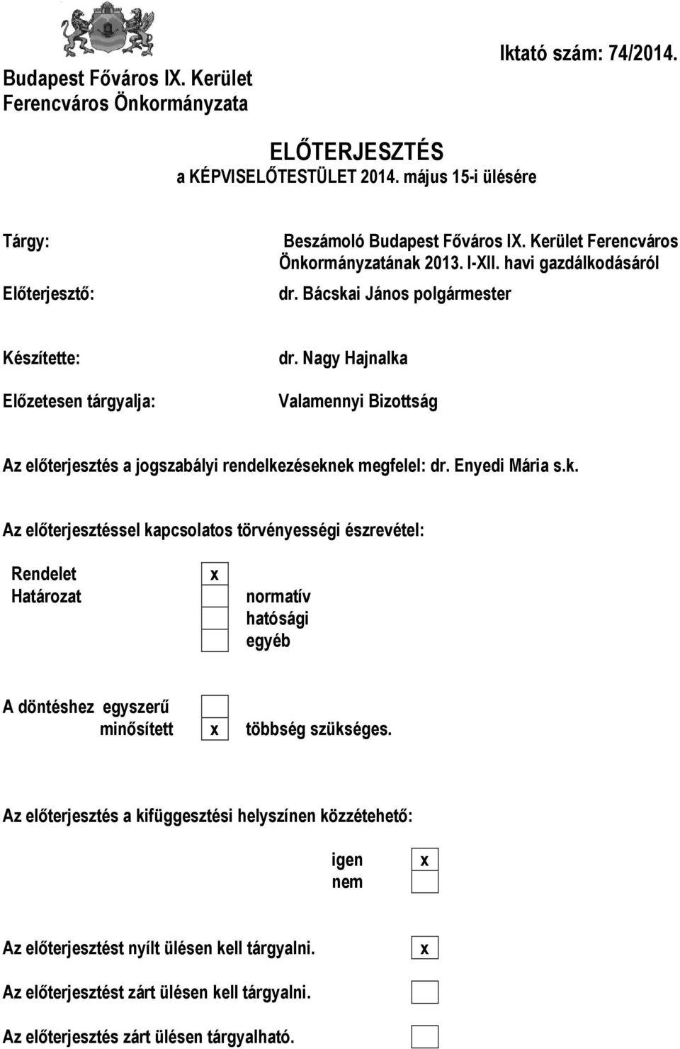 Nagy Hajnalka Valamennyi Bizottság Az előterjesztés a jogszabályi rendelkezéseknek megfelel: dr. Enyedi Mária s.k. Az előterjesztéssel kapcsolatos törvényességi észrevétel: Rendelet Határozat x normatív hatósági egyéb A döntéshez egyszerű minősített x többség szükséges.