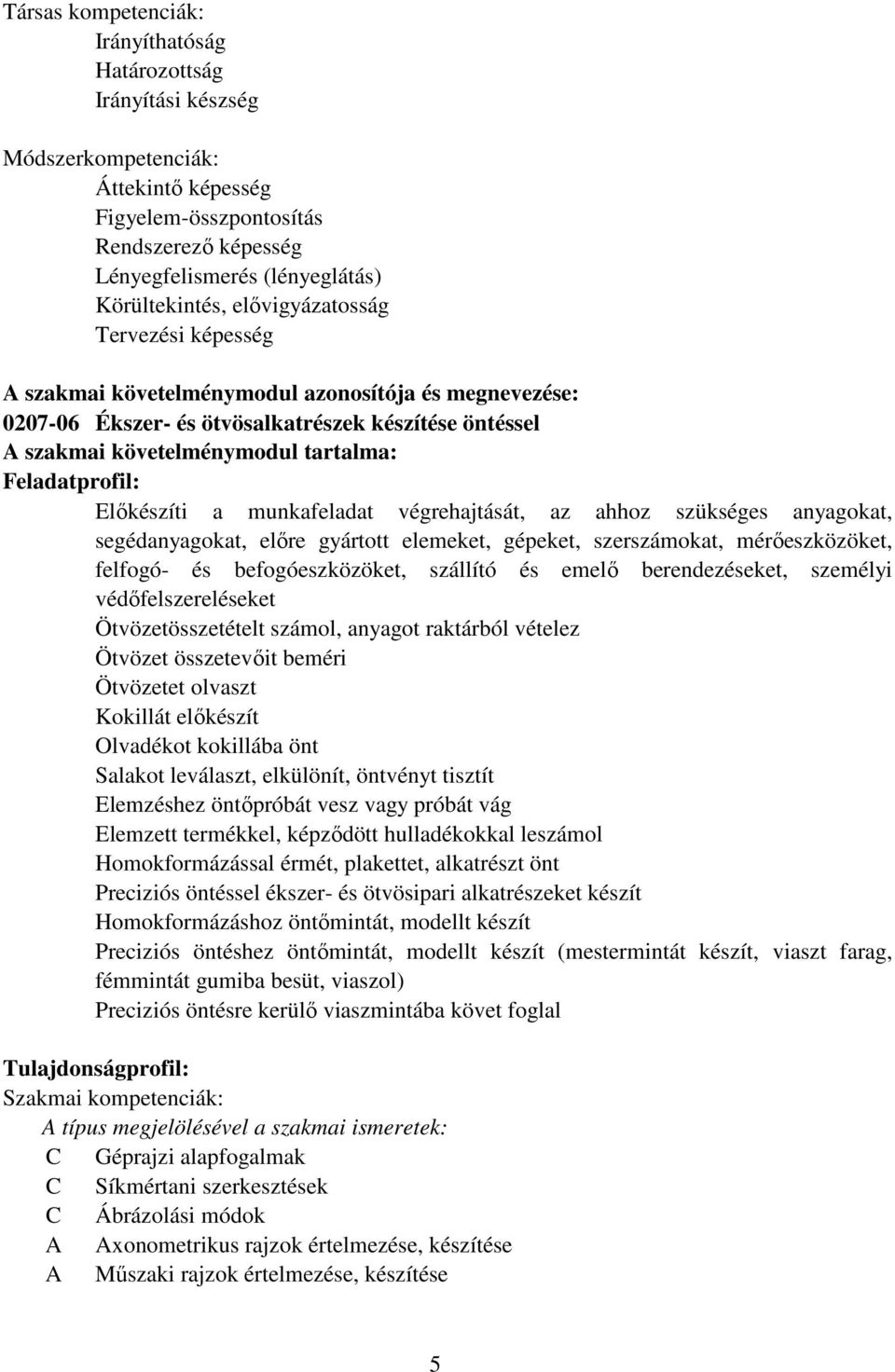 Elıkészíti a munkafeladat végrehajtását, az ahhoz szükséges anyagokat, segédanyagokat, elıre gyártott elemeket, gépeket, szerszámokat, mérıeszközöket, felfogó- és befogóeszközöket, szállító és emelı