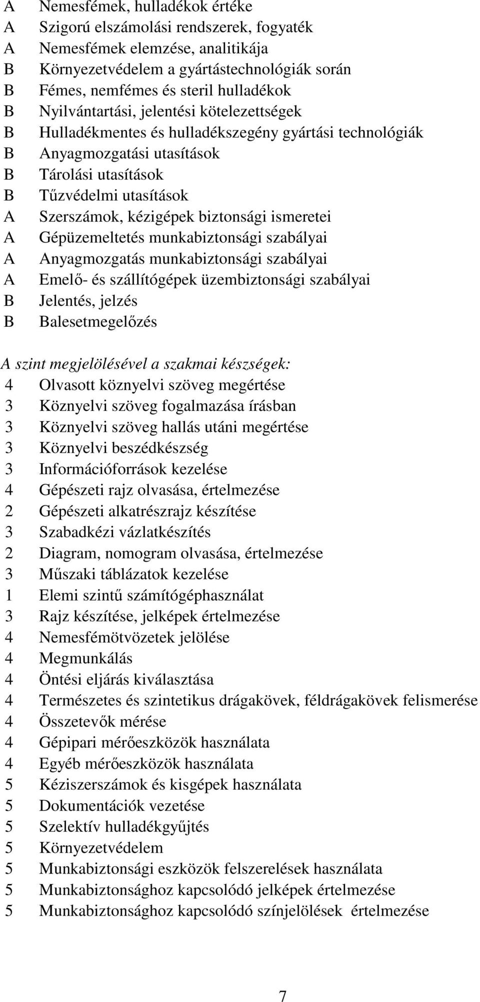 ismeretei Gépüzemeltetés munkabiztonsági szabályai nyagmozgatás munkabiztonsági szabályai Emelı- és szállítógépek üzembiztonsági szabályai Jelentés, jelzés alesetmegelızés szint megjelölésével a