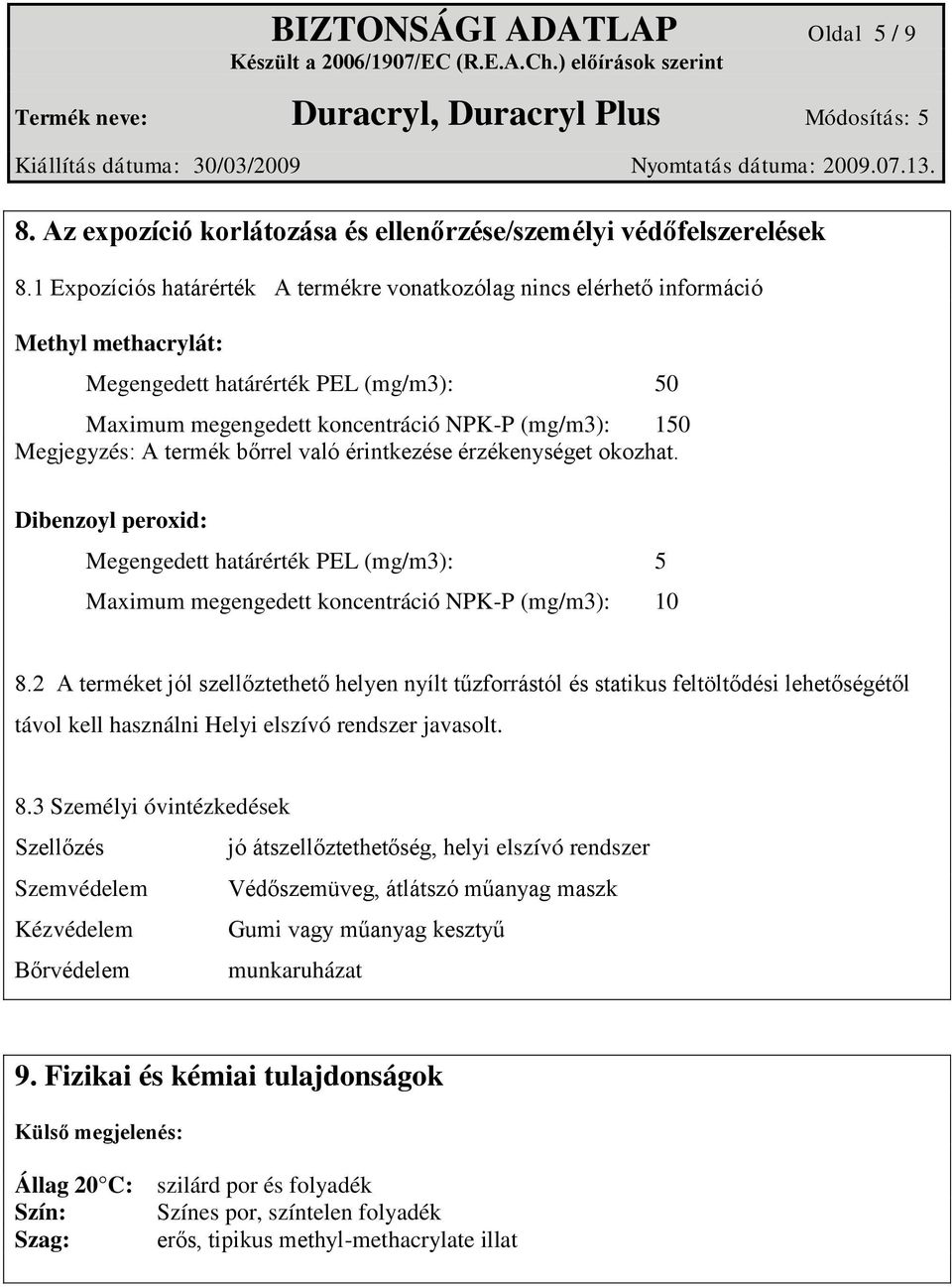 termék bőrrel való érintkezése érzékenységet okozhat. Dibenzoyl peroxid: Megengedett határérték PEL (mg/m3): 5 Maximum megengedett koncentráció NPK-P (mg/m3): 10 8.