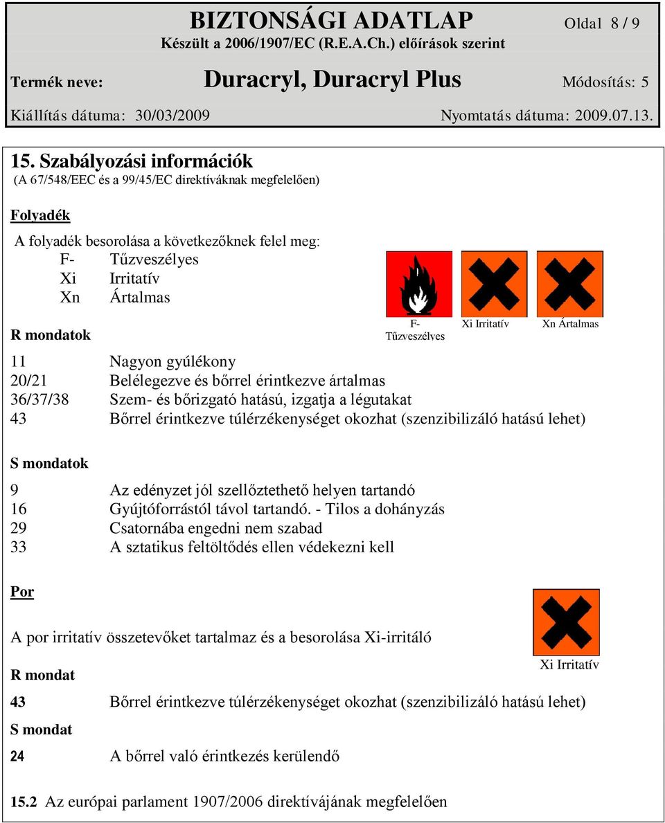 Irritatív Xn Ártalmas Tűzveszélyes 11 Nagyon gyúlékony 20/21 Belélegezve és bőrrel érintkezve ártalmas 36/37/38 Szem- és bőrizgató hatású, izgatja a légutakat 43 Bőrrel érintkezve túlérzékenységet