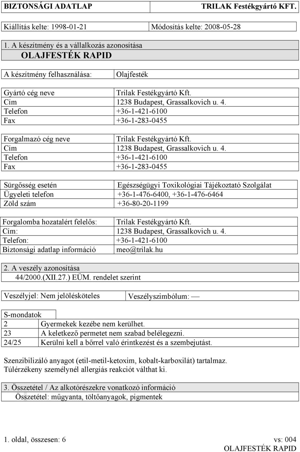 Telefon +36-1-421-6100 Fax +36-1-283-0455 Forgalmazó cég neve Trilak Festékgyártó Kft. Cím 1238 Budapest, Grassalkovich u. 4.