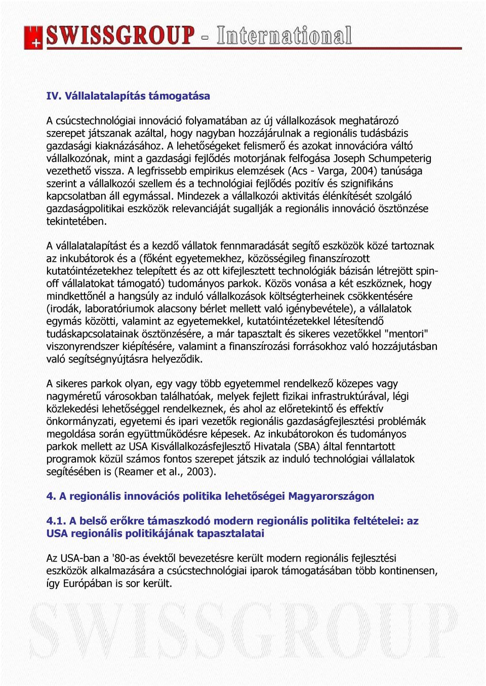 A legfrissebb empirikus elemzések (Acs - Varga, 2004) tanúsága szerint a vállalkozói szellem és a technológiai fejlődés pozitív és szignifikáns kapcsolatban áll egymással.