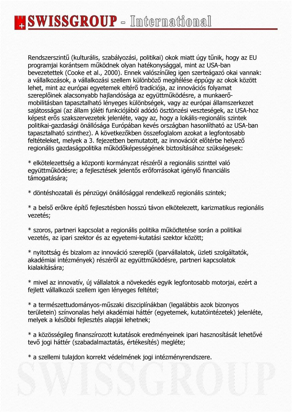 folyamat szereplőinek alacsonyabb hajlandósága az együttműködésre, a munkaerőmobilitásban tapasztalható lényeges különbségek, vagy az európai államszerkezet sajátosságai (az állam jóléti funkciójából