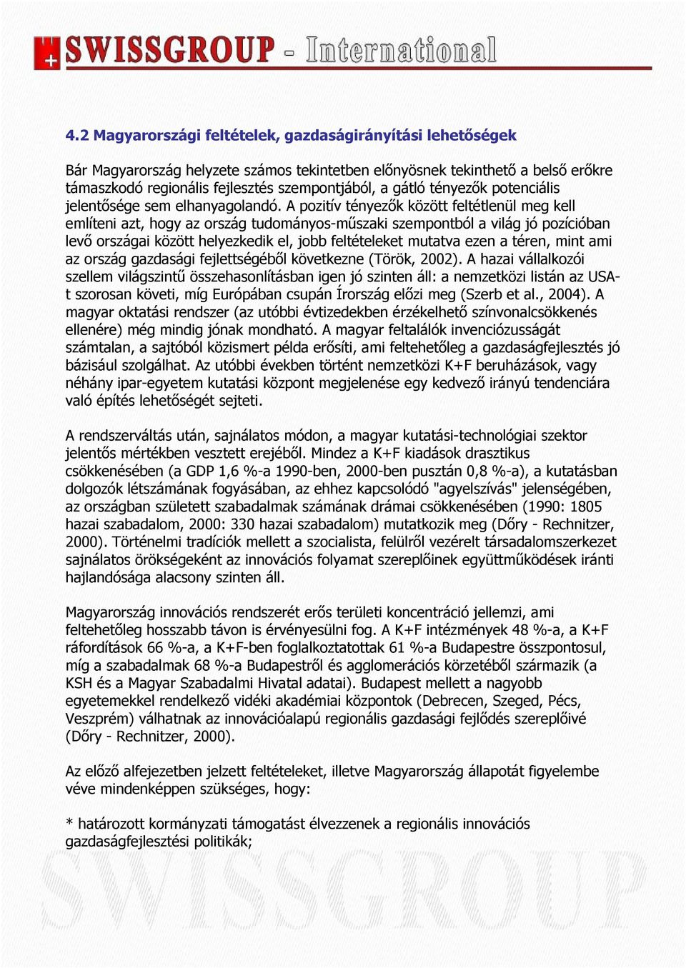 A pozitív tényezők között feltétlenül meg kell említeni azt, hogy az ország tudományos-műszaki szempontból a világ jó pozícióban levő országai között helyezkedik el, jobb feltételeket mutatva ezen a