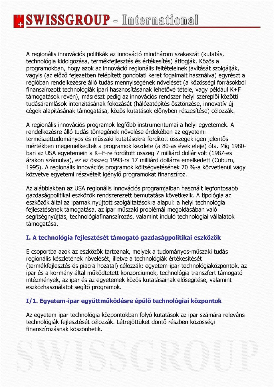 rendelkezésre álló tudás mennyiségének növelését (a közösségi forrásokból finanszírozott technológiák ipari hasznosításának lehetővé tétele, vagy például K+F támogatások révén), másrészt pedig az