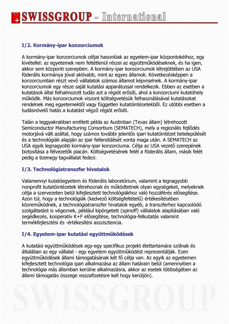 Következésképpen a konzorciumban részt vevő vállalatok számos államot képviselnek. A kormány-ipar konzorciumok egy része saját kutatási apparátussal rendelkezik.