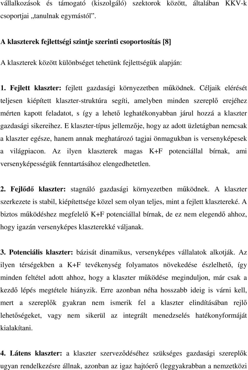 Céljaik elérését teljesen kiépített klaszter-struktúra segíti, amelyben minden szereplı erejéhez mérten kapott feladatot, s így a lehetı leghatékonyabban járul hozzá a klaszter gazdasági sikereihez.