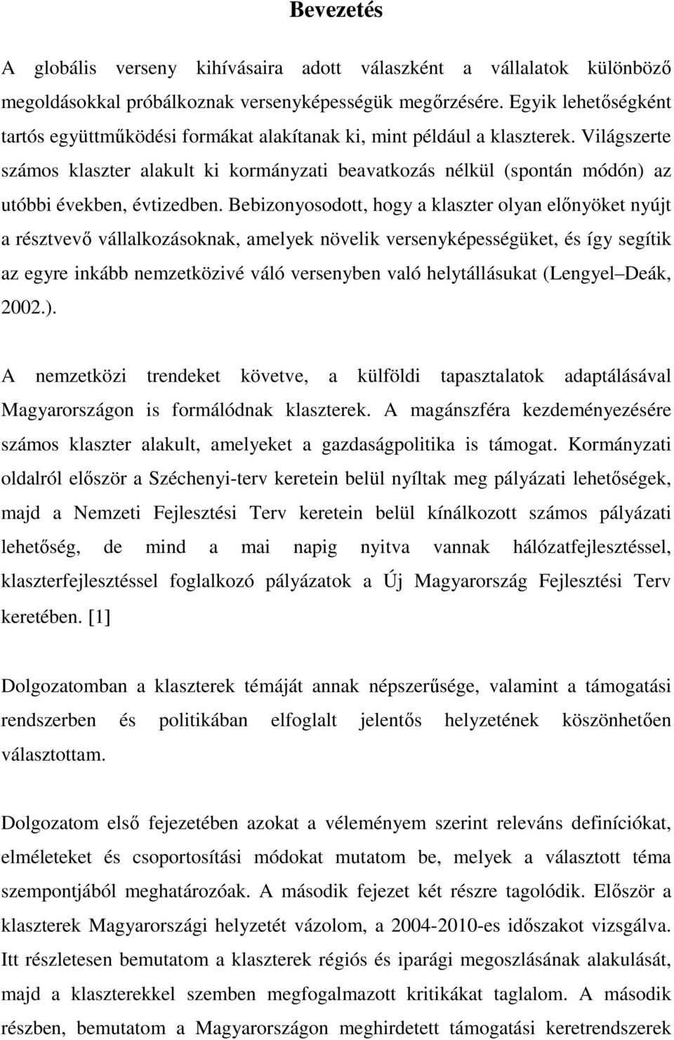 Világszerte számos klaszter alakult ki kormányzati beavatkozás nélkül (spontán módón) az utóbbi években, évtizedben.