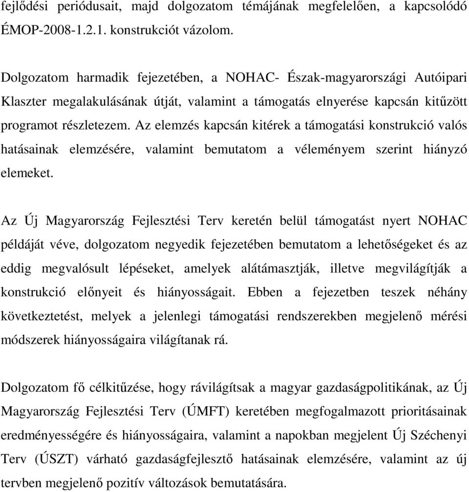 Az elemzés kapcsán kitérek a támogatási konstrukció valós hatásainak elemzésére, valamint bemutatom a véleményem szerint hiányzó elemeket.