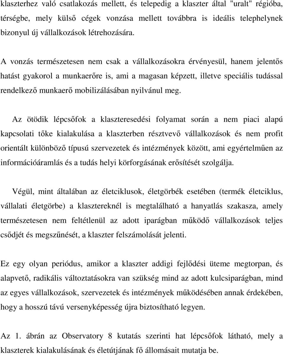 A vonzás természetesen nem csak a vállalkozásokra érvényesül, hanem jelentıs hatást gyakorol a munkaerıre is, ami a magasan képzett, illetve speciális tudással rendelkezı munkaerı mobilizálásában