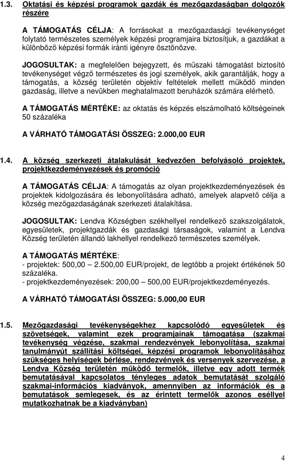 JOGOSULTAK: a megfelelően bejegyzett, és műszaki támogatást biztosító tevékenységet végző természetes és jogi személyek, akik garantálják, hogy a támogatás, a község területén objektív feltételek