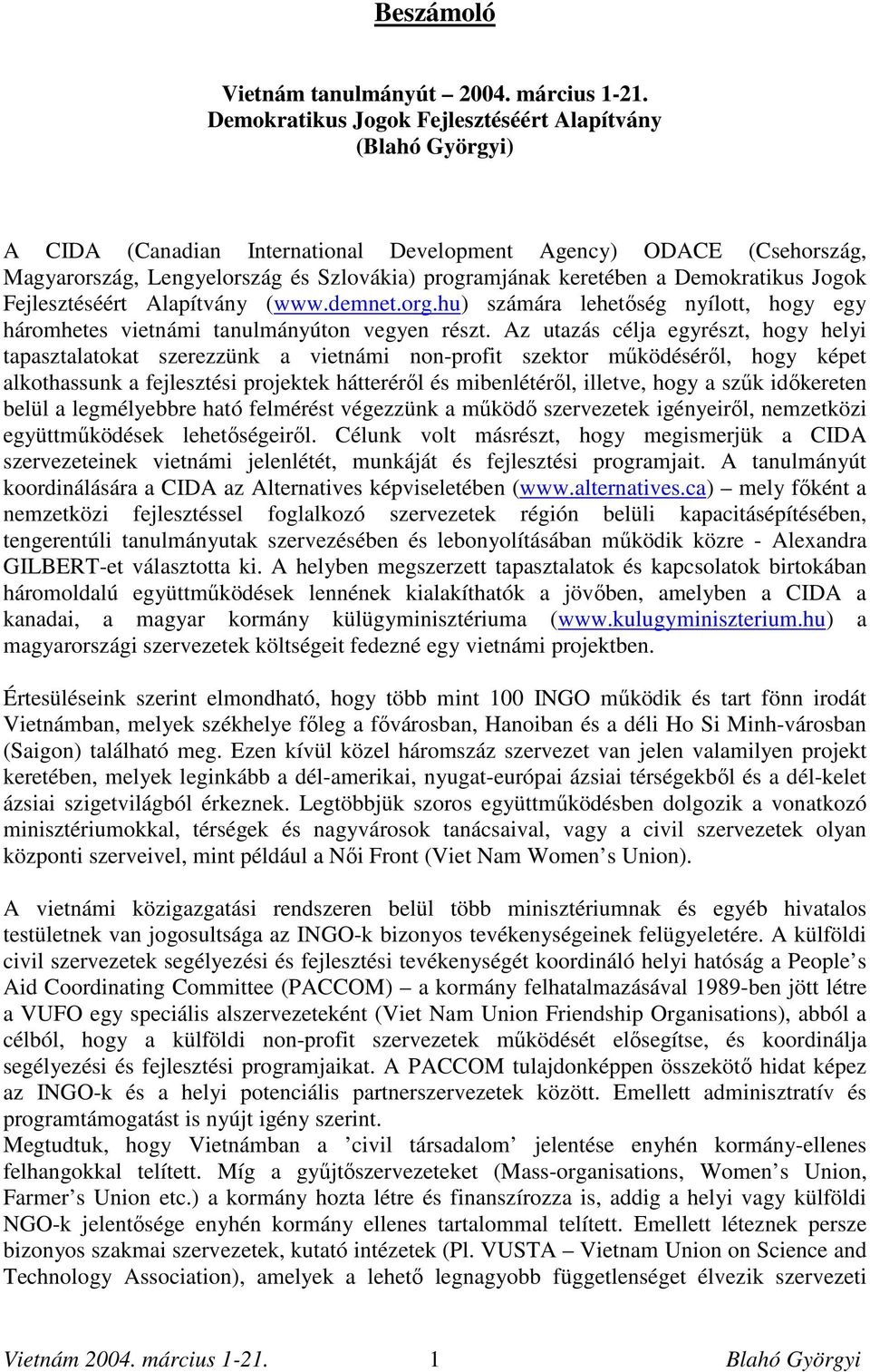 Jogok Fejlesztéséért Alapítvány (www.demnet.org.hu) számára lehetőség nyílott, hogy egy háromhetes vietnámi tanulmányúton vegyen részt.