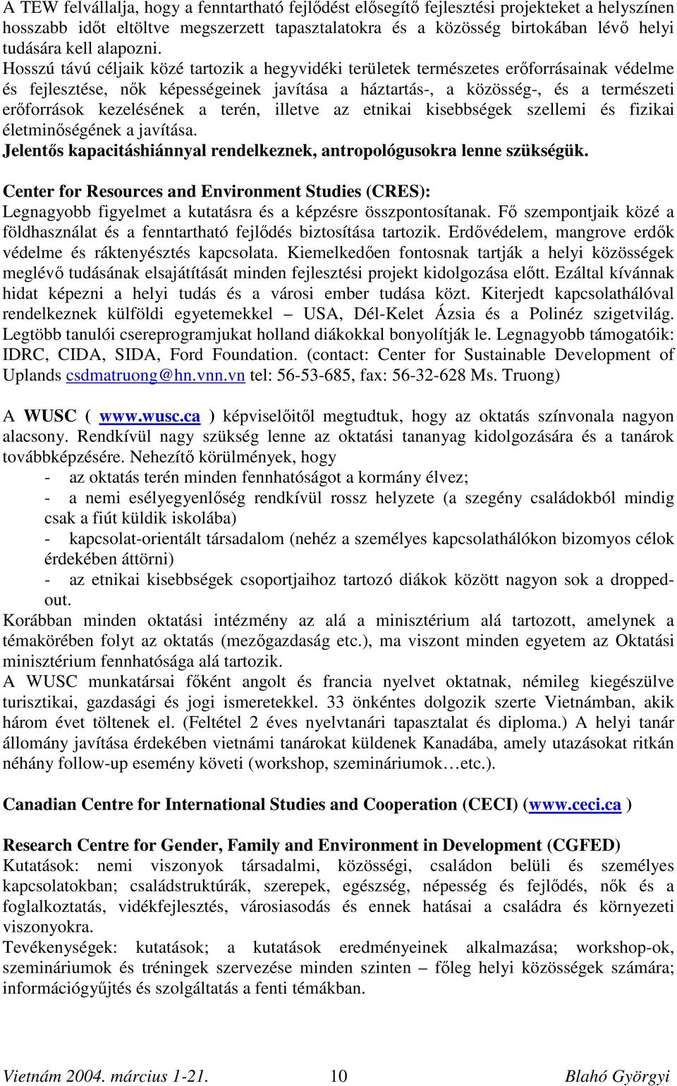 Hosszú távú céljaik közé tartozik a hegyvidéki területek természetes erőforrásainak védelme és fejlesztése, nők képességeinek javítása a háztartás-, a közösség-, és a természeti erőforrások