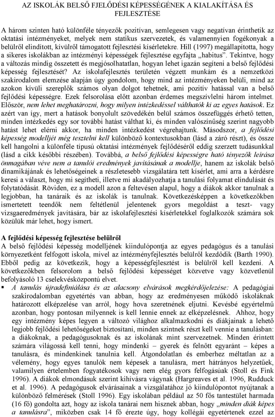 Hill (1997) megállapította, hogy a sikeres iskolákban az intézményi képességek fejlesztése egyfajta habitus.