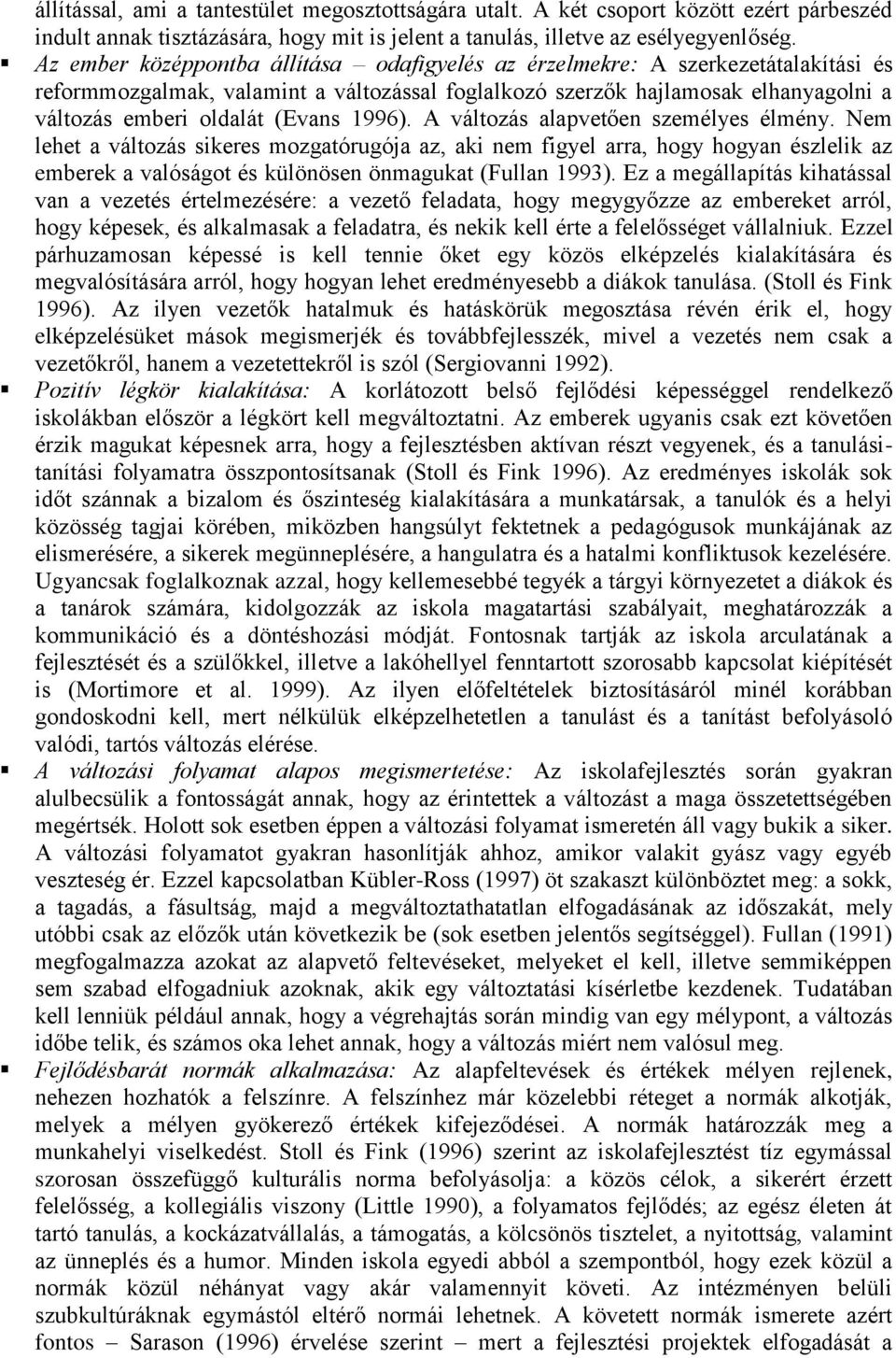 1996). A változás alapvetően személyes élmény. Nem lehet a változás sikeres mozgatórugója az, aki nem figyel arra, hogy hogyan észlelik az emberek a valóságot és különösen önmagukat (Fullan 1993).