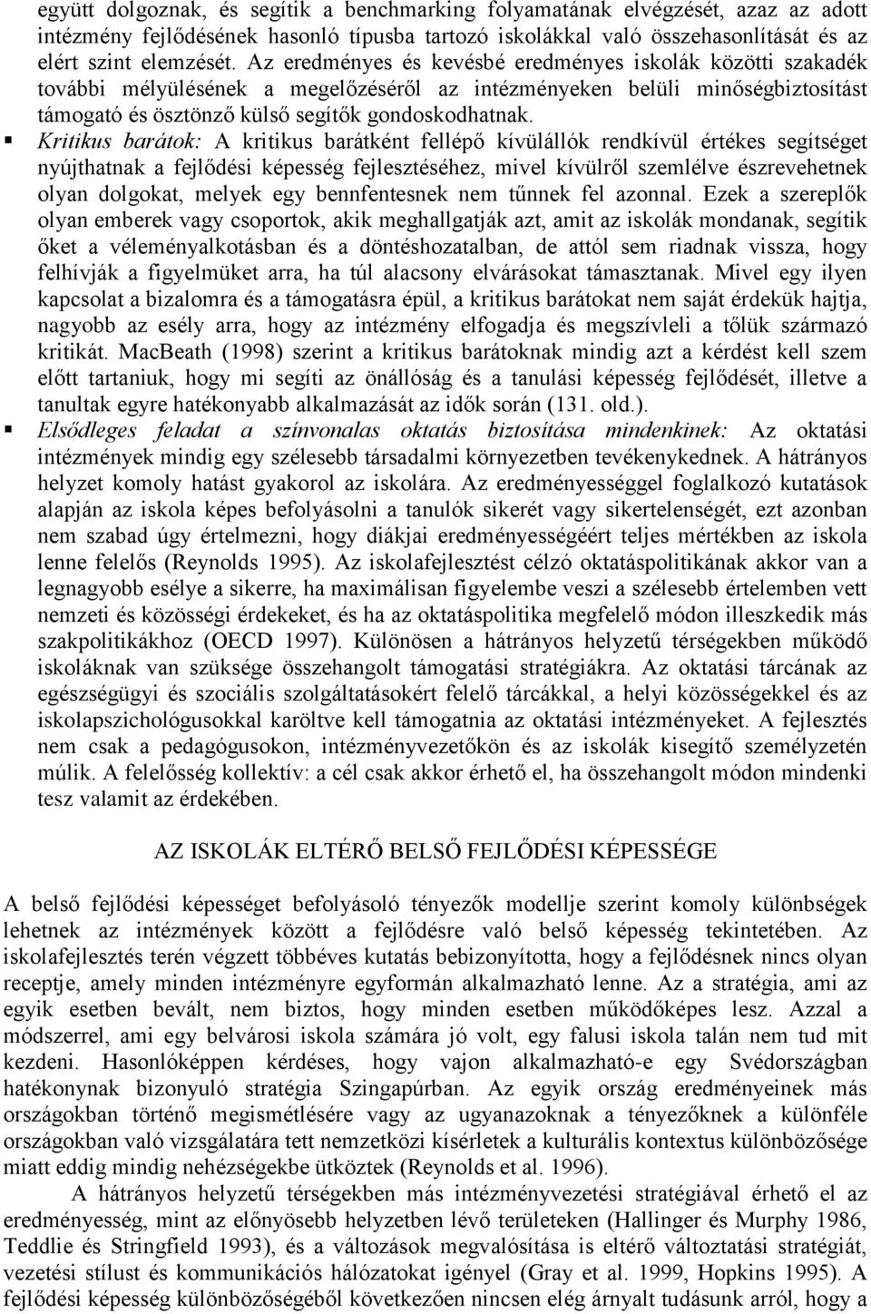 Kritikus barátok: A kritikus barátként fellépő kívülállók rendkívül értékes segítséget nyújthatnak a fejlődési képesség fejlesztéséhez, mivel kívülről szemlélve észrevehetnek olyan dolgokat, melyek