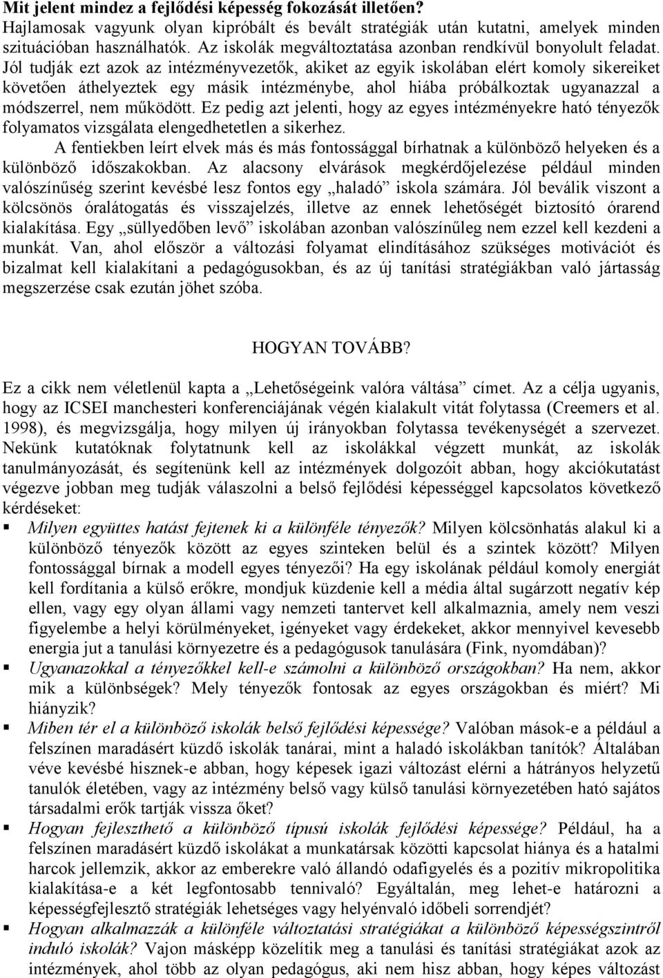 Jól tudják ezt azok az intézményvezetők, akiket az egyik iskolában elért komoly sikereiket követően áthelyeztek egy másik intézménybe, ahol hiába próbálkoztak ugyanazzal a módszerrel, nem működött.