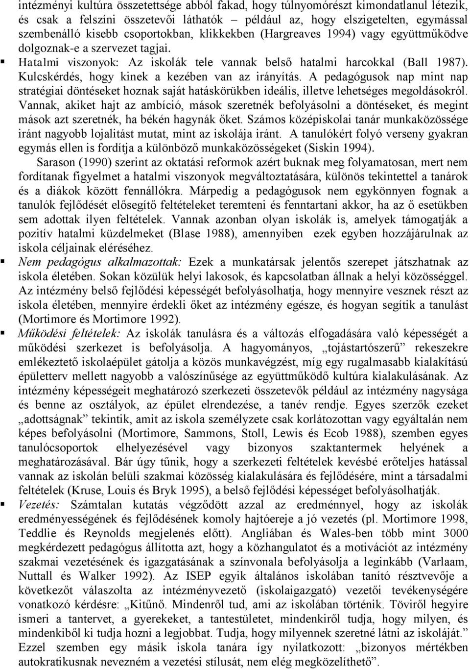 Kulcskérdés, hogy kinek a kezében van az irányítás. A pedagógusok nap mint nap stratégiai döntéseket hoznak saját hatáskörükben ideális, illetve lehetséges megoldásokról.