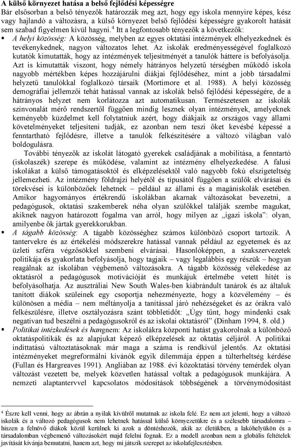 4 Itt a legfontosabb tényezők a következők: A helyi közösség: A közösség, melyben az egyes oktatási intézmények elhelyezkednek és tevékenykednek, nagyon változatos lehet.