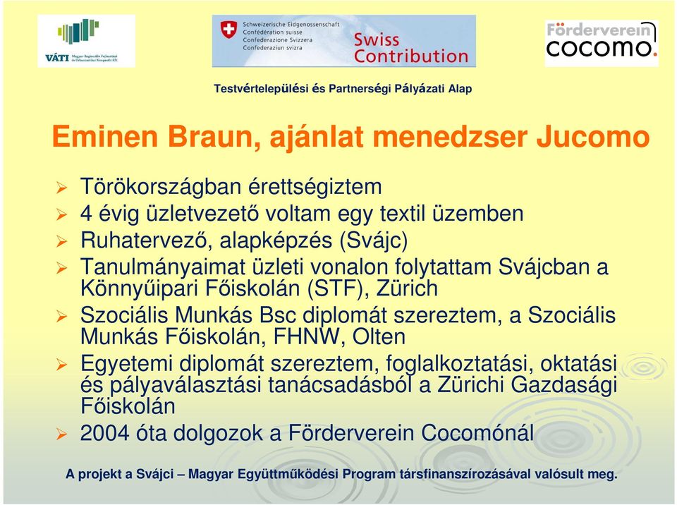 Zürich Szociális Munkás Bsc diplomát szereztem, a Szociális Munkás Főiskolán, FHNW, Olten Egyetemi diplomát szereztem,