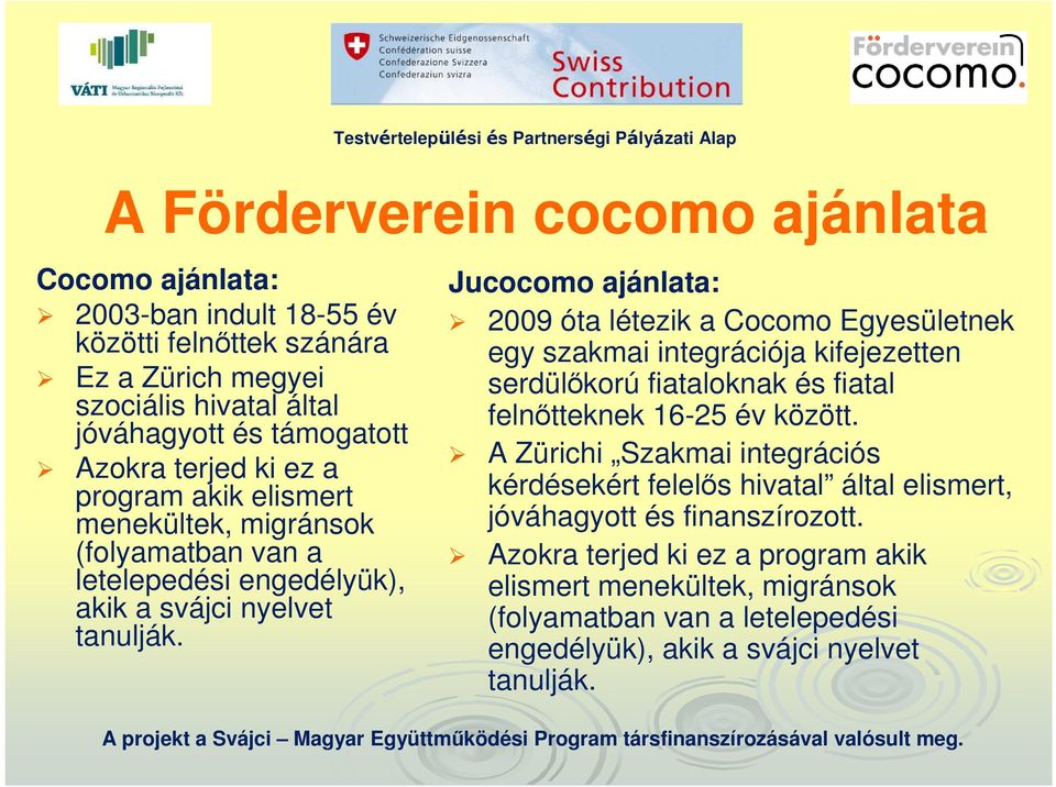 Jucocomo ajánlata: 2009 óta létezik a Cocomo Egyesületnek egy szakmai integrációja kifejezetten serdülőkorú fiataloknak és fiatal felnőtteknek 16-25 év között.