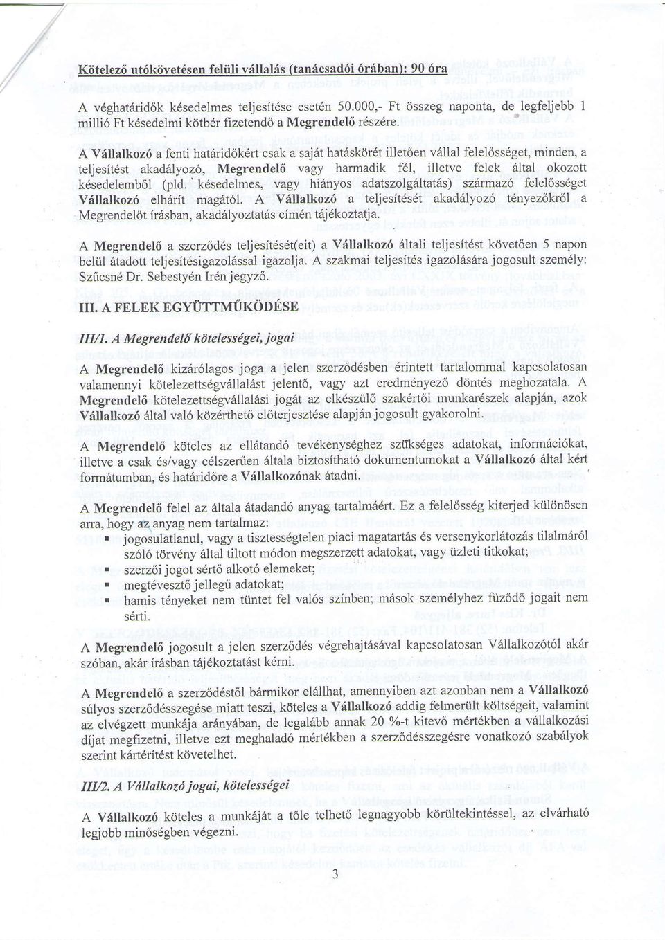 A Vrillalkoz6 a fenti hat6rid6kdrt csak a saj6t hat6skdrdt illet6en v6llal felel6ssdget, minden, a teljesit6st akad,ilyoz6, Megrendel6 vagy harmadik f6l, illetve felek dltal okozott kdsedelemb6l (pld.