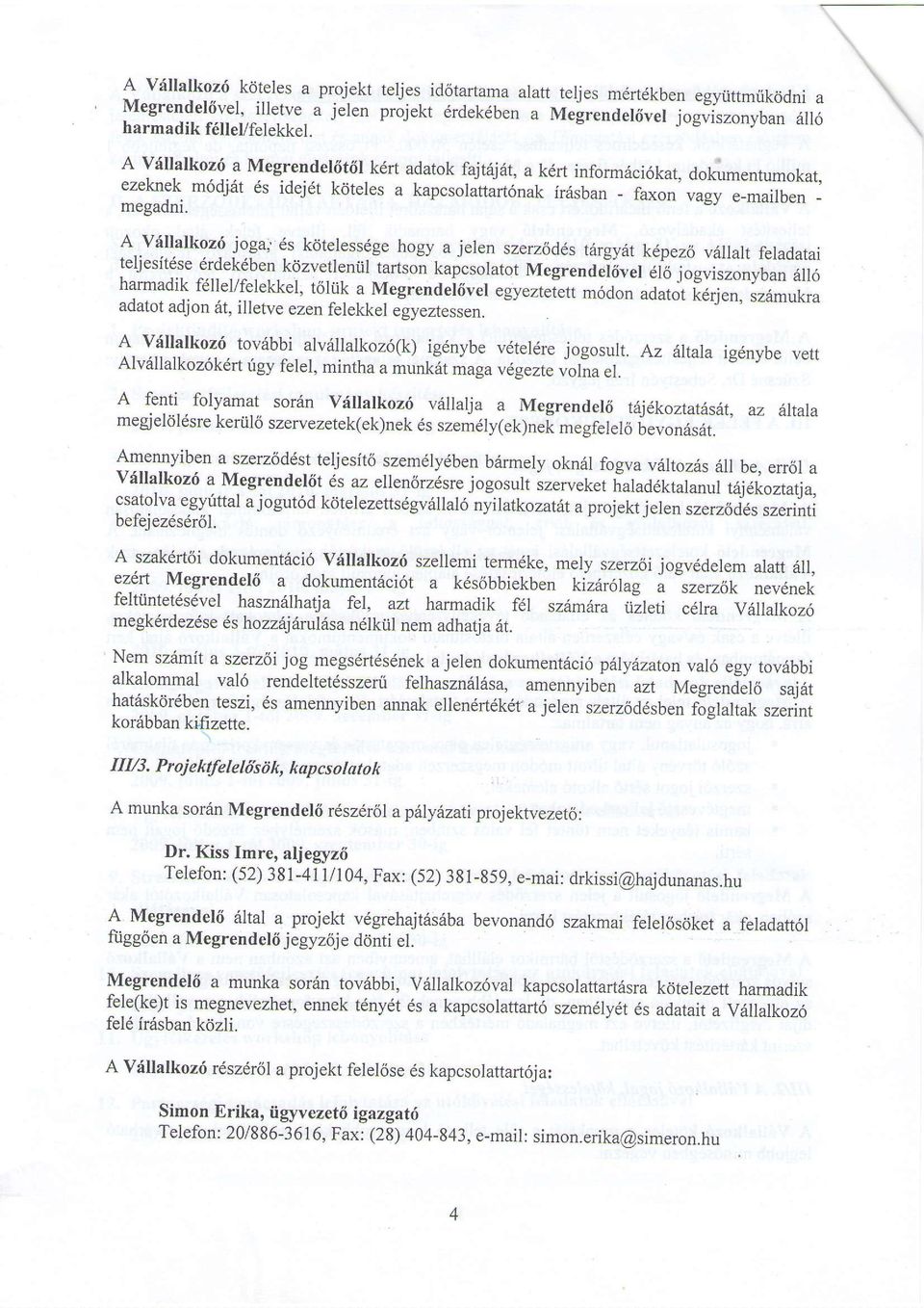 vdllalkoz6 joga,' 6s kdtelessdge hogy a jelen szerz6d6s tttrgyilr kepezo v6llalt feladatai teliesit6se 6rdek6ben kdzvetleniil tartson kapcsolatot Megrendei6vel d16 jogviszonyban harmadik allo