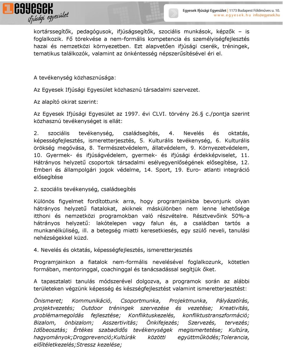 A tevékenység közhasznúsága: Az Egyesek Ifjúsági Egyesület közhasznú társadalmi szervezet. Az alapító okirat szerint: Az Egyesek Ifjúsági Egyesület az 1997. évi CLVI. törvény 26. c.