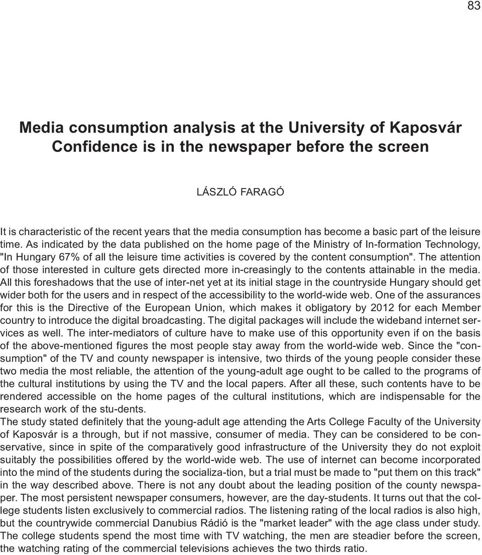 As indicated by the data published on the home page of the Ministry of In-formation Technology, "In Hungary 67% of all the leisure time activities is covered by the content consumption".