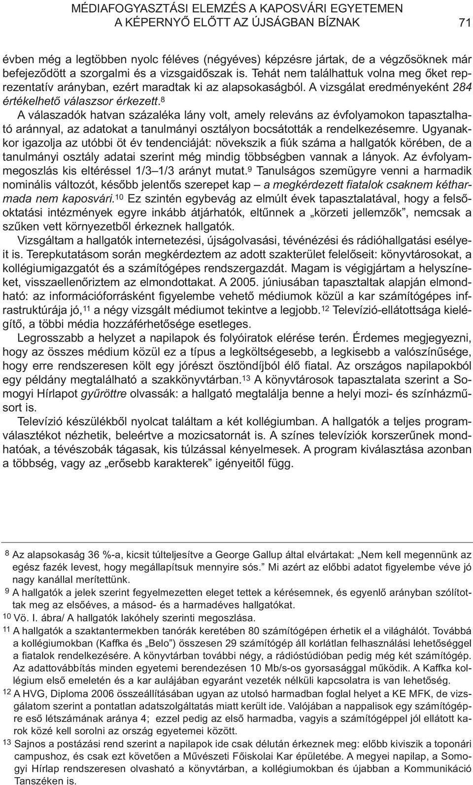 8 A válaszadók hatvan százaléka lány volt, amely releváns az évfolyamokon tapasztalható aránnyal, az adatokat a tanulmányi osztályon bocsátották a rendelkezésemre.