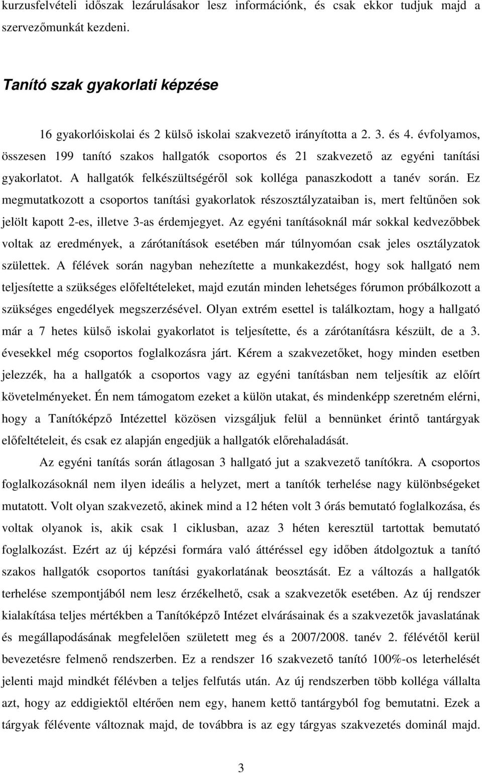 évfolyamos, összesen 199 tanító szakos hallgatók csoportos és 21 szakvezetı az egyéni tanítási gyakorlatot. A hallgatók felkészültségérıl sok kolléga panaszkodott a tanév során.