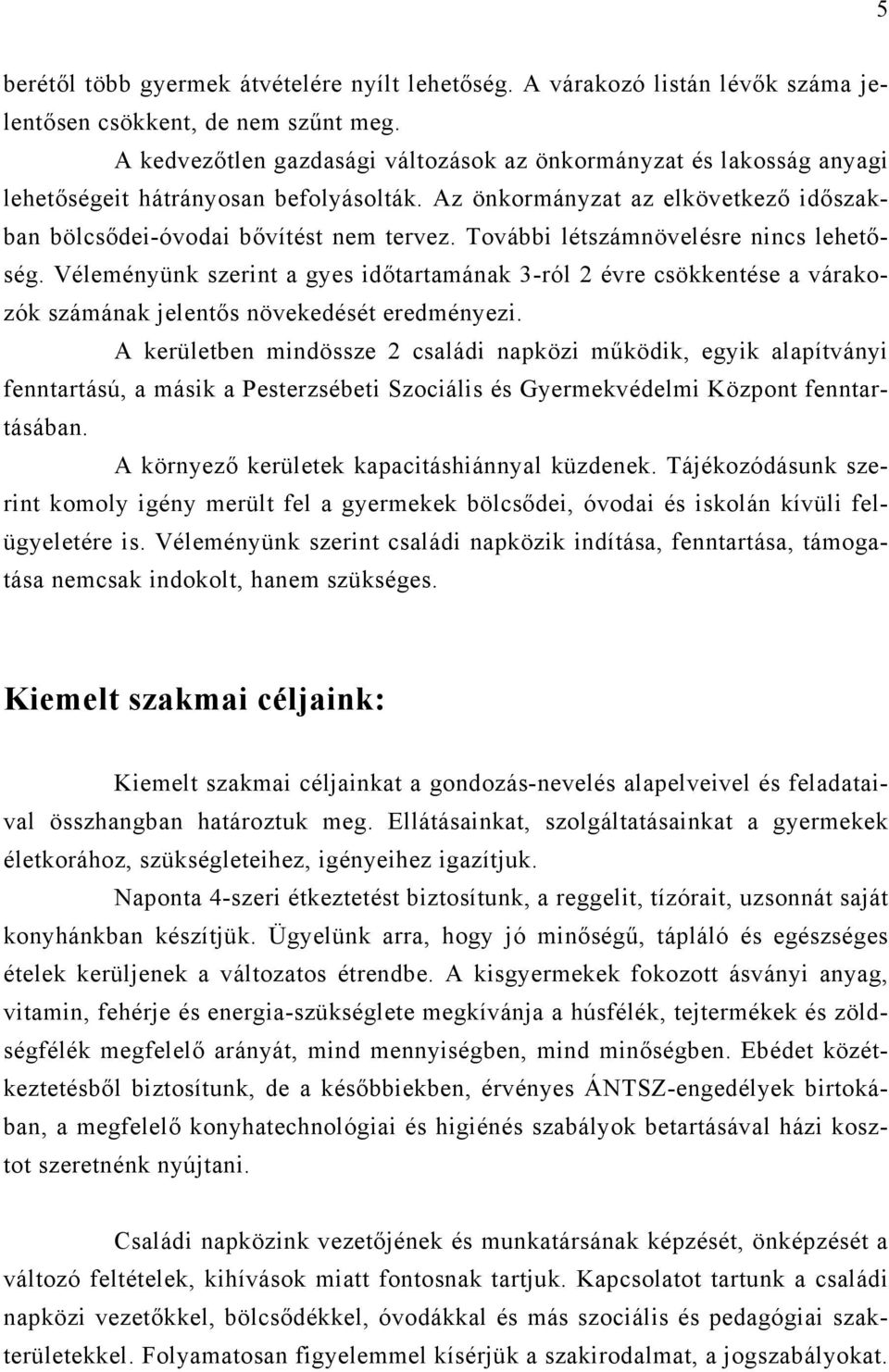 További létszámnövelésre nincs lehetőség. Véleményünk szerint a gyes időtartamának 3-ról 2 évre csökkentése a várakozók számának jelentős növekedését eredményezi.