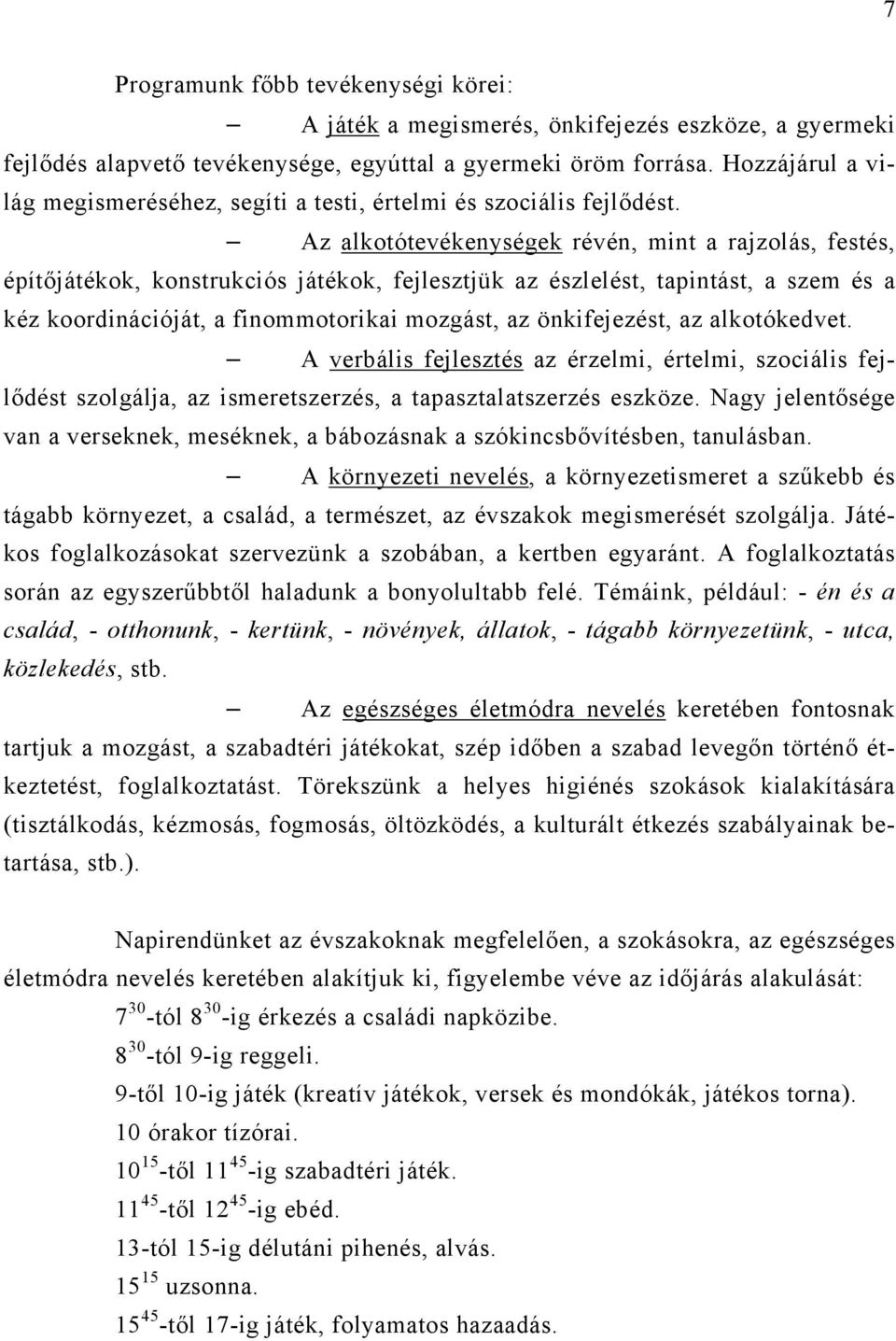 Az alkotótevékenységek révén, mint a rajzolás, festés, építőjátékok, konstrukciós játékok, fejlesztjük az észlelést, tapintást, a szem és a kéz koordinációját, a finommotorikai mozgást, az