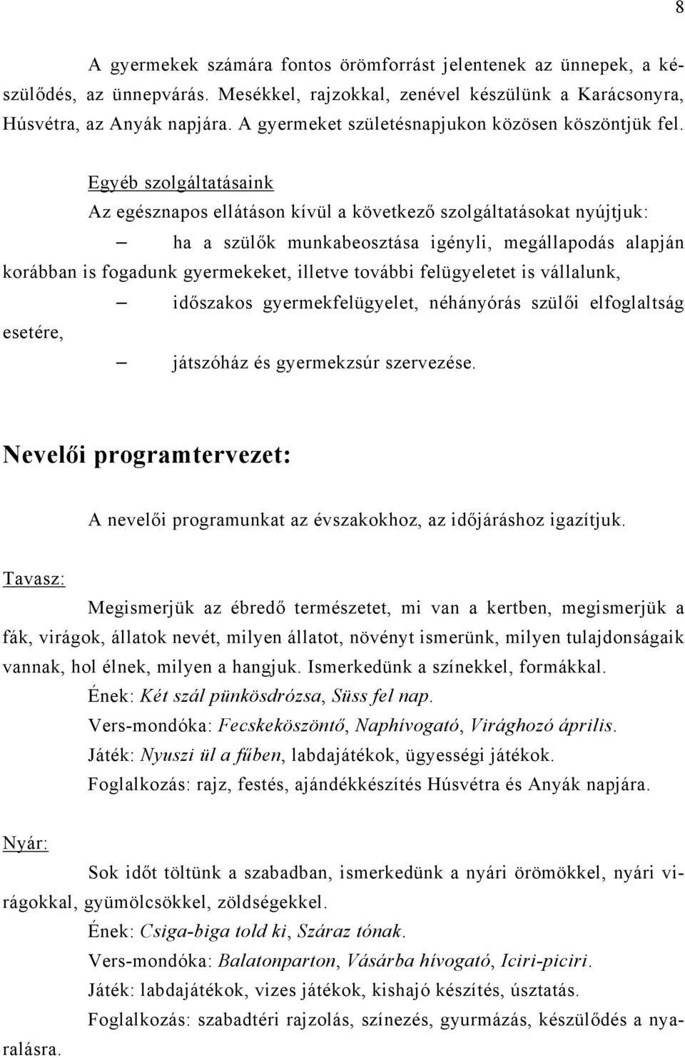 Egyéb szolgáltatásaink Az egésznapos ellátáson kívül a következő szolgáltatásokat nyújtjuk: ha a szülők munkabeosztása igényli, megállapodás alapján korábban is fogadunk gyermekeket, illetve további