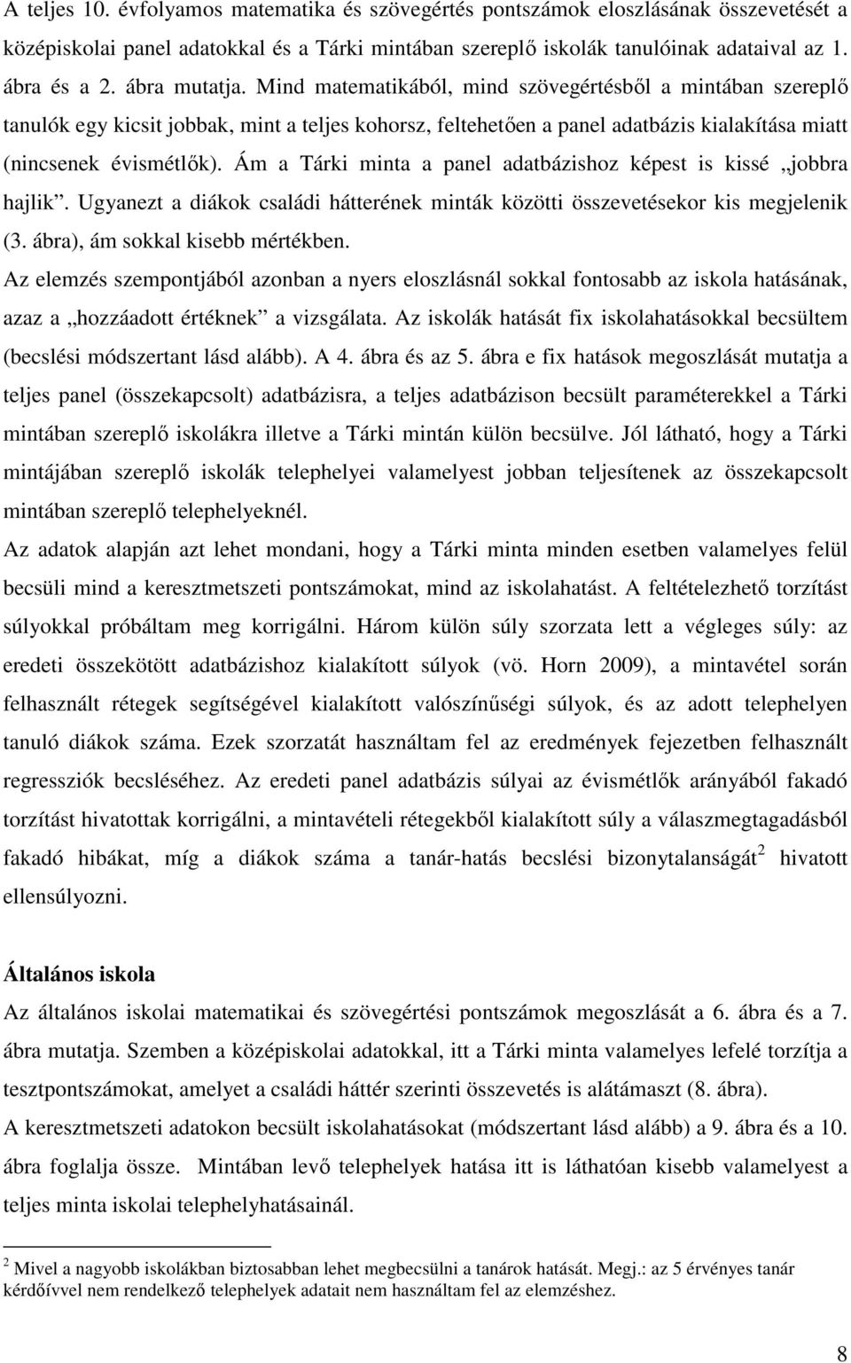 Ám a Tárki minta a panel adatbázishoz képest is kissé jobbra hajlik. Ugyanezt a diákok családi hátterének minták közötti összevetésekor kis megjelenik (3. ábra), ám sokkal kisebb mértékben.