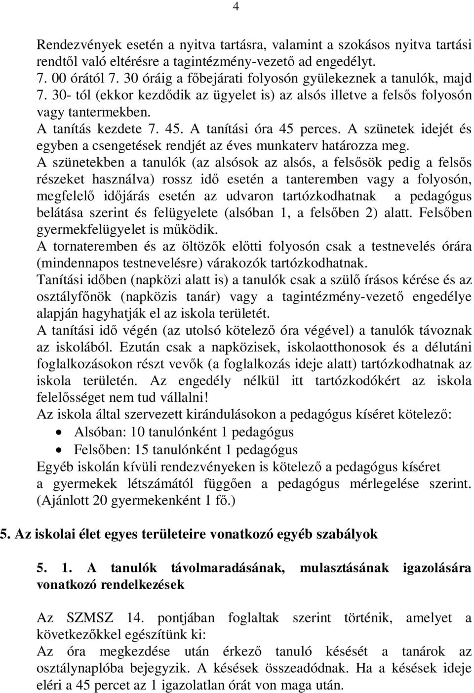 A tanítási óra 45 perces. A szünetek idejét és egyben a csengetések rendjét az éves munkaterv határozza meg.