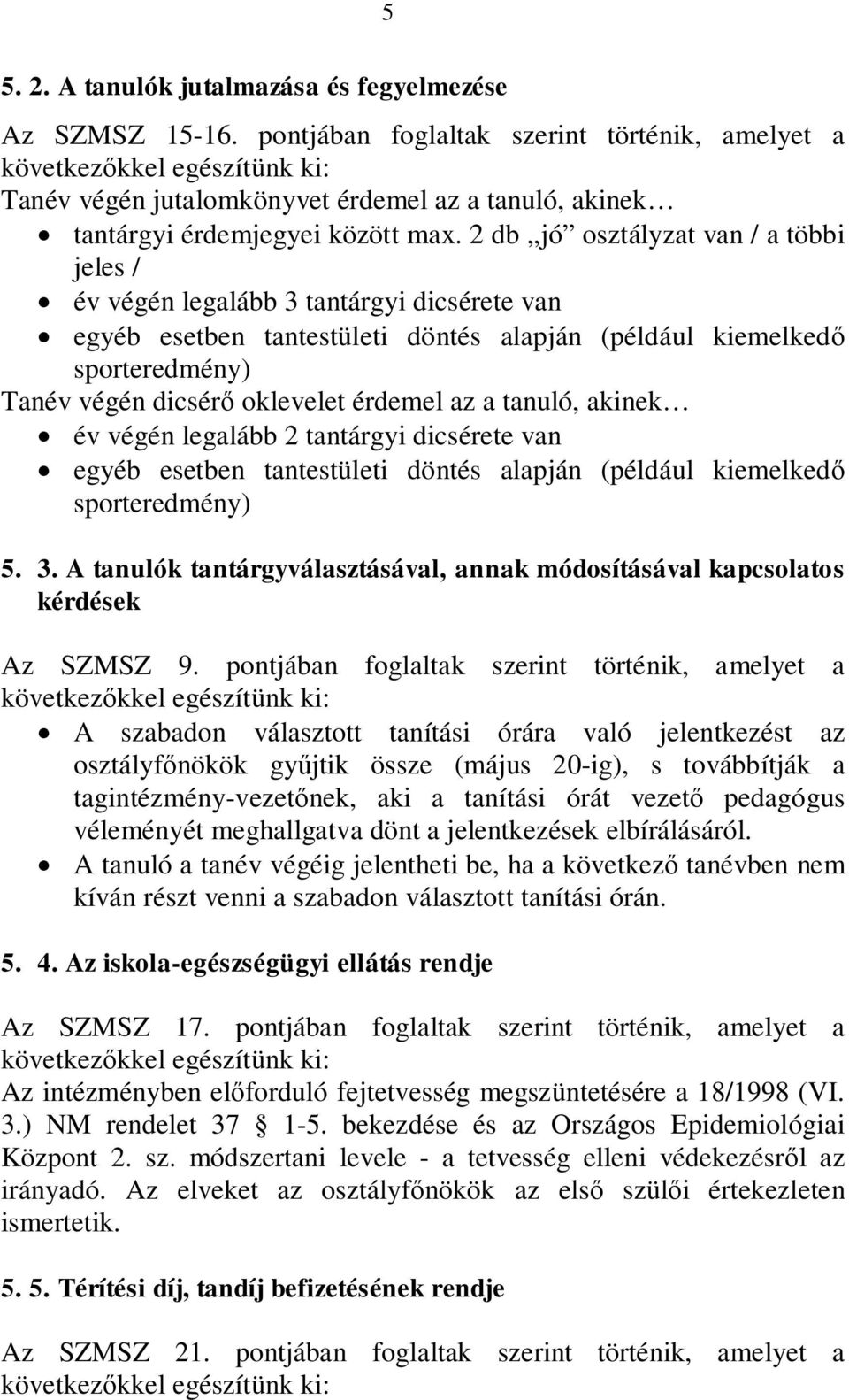 2 db jó osztályzat van / a többi jeles / év végén legalább 3 tantárgyi dicsérete van egyéb esetben tantestületi döntés alapján (például kiemelked sporteredmény) Tanév végén dicsér oklevelet érdemel