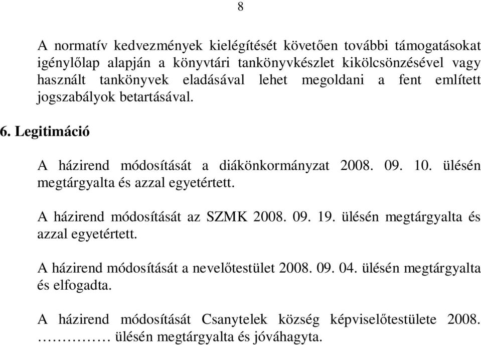 ülésén megtárgyalta és azzal egyetértett. A házirend módosítását az SZMK 2008. 09. 19. ülésén megtárgyalta és azzal egyetértett.