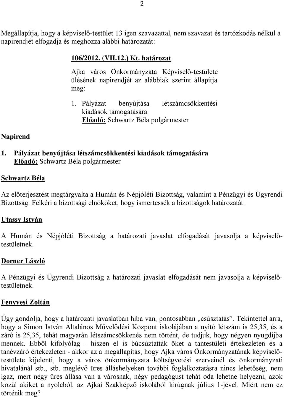 Pályázat benyújtása létszámcsökkentési kiadások támogatására Előadó: polgármester Az előterjesztést megtárgyalta a Humán és Népjóléti Bizottság, valamint a Pénzügyi és Ügyrendi Bizottság.