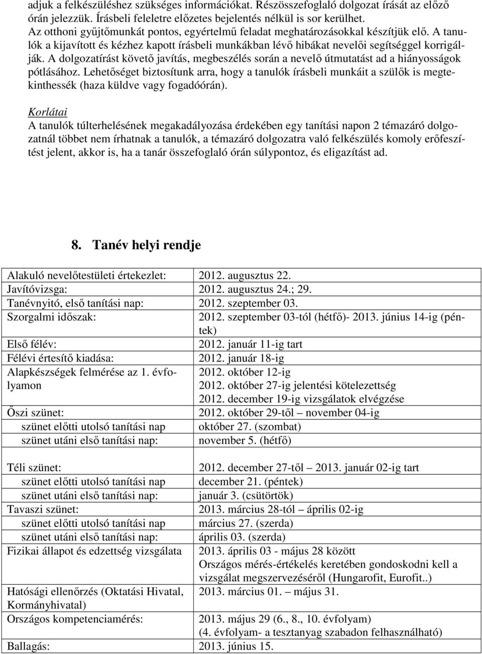 A dolgozatírást követı javítás, megbeszélés során a nevelı útmutatást ad a hiányosságok pótlásához.