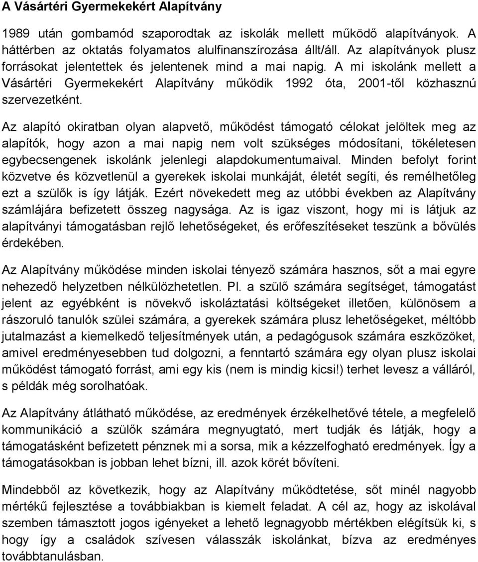 Az alapító okiratban olyan alapvető, működést támogató célokat jelöltek meg az alapítók, hogy azon a mai napig nem volt szükséges módosítani, tökéletesen egybecsengenek iskolánk jelenlegi