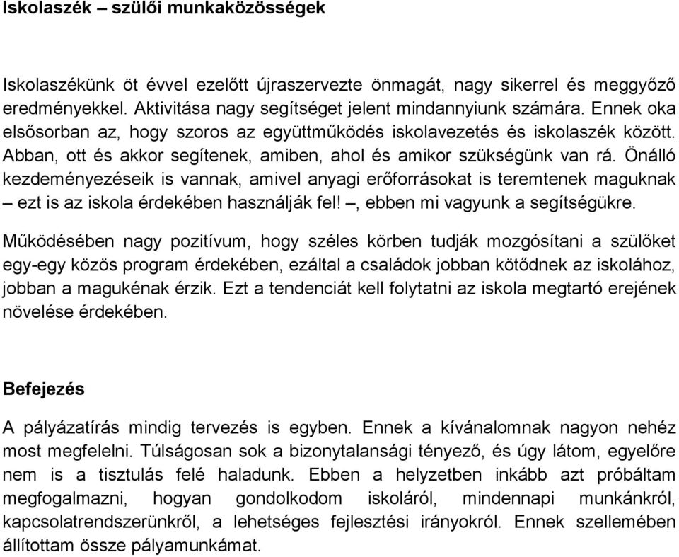 Önálló kezdeményezéseik is vannak, amivel anyagi erőforrásokat is teremtenek maguknak ezt is az iskola érdekében használják fel!, ebben mi vagyunk a segítségükre.